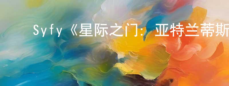 蔡雪枫发布Syfy《星际之门:亚特兰蒂斯第五季》迅雷下载/在线观看/百度云-魔幻/科幻-美剧天堂